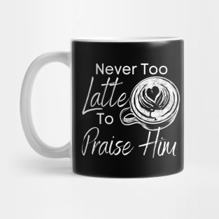 Never Too Latte to Praise Him Cute Christian Design Mug